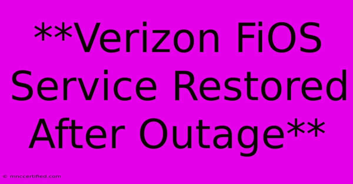 **Verizon FiOS Service Restored After Outage**