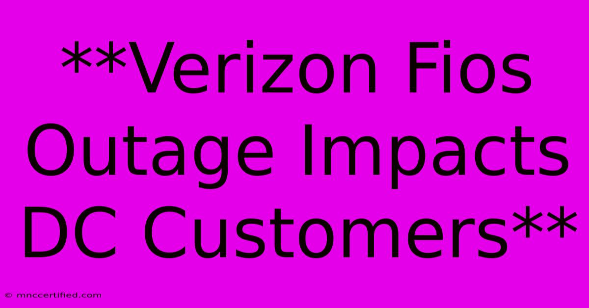 **Verizon Fios Outage Impacts DC Customers**