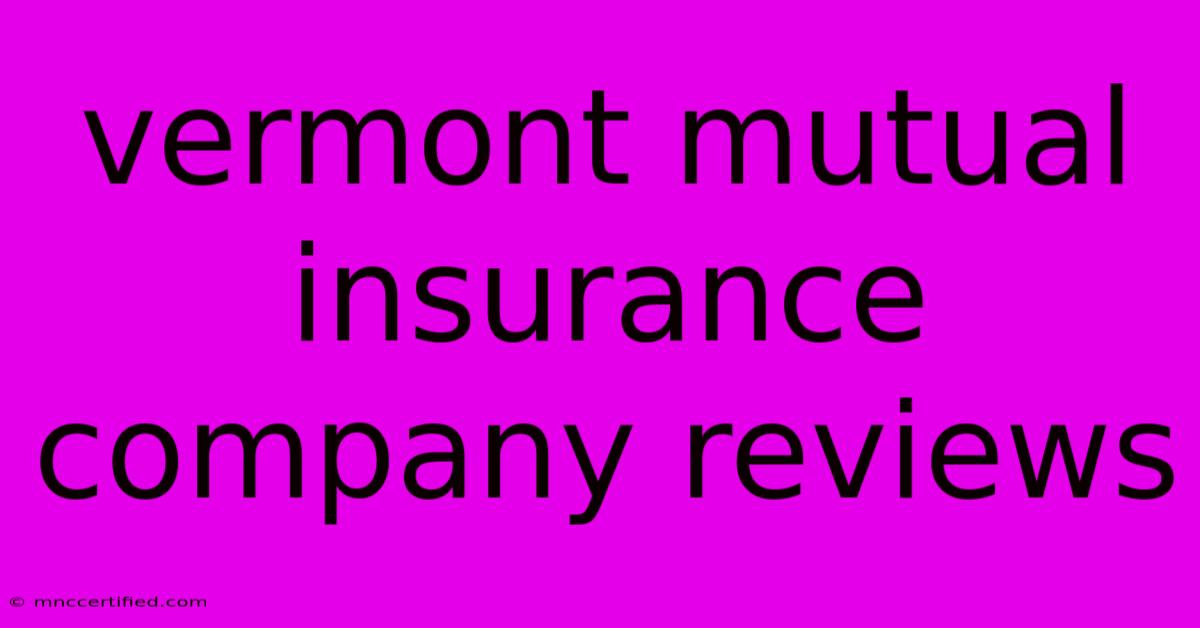 Vermont Mutual Insurance Company Reviews