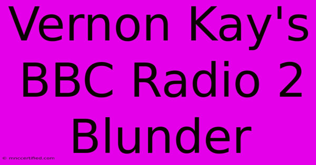 Vernon Kay's BBC Radio 2 Blunder