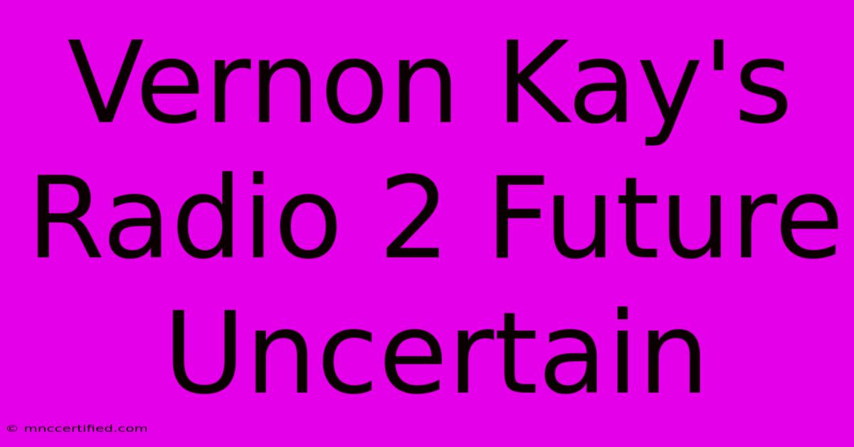 Vernon Kay's Radio 2 Future Uncertain