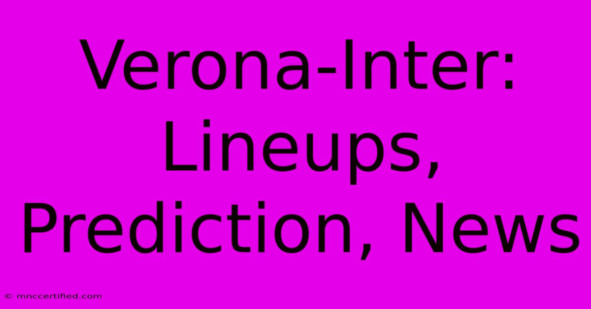 Verona-Inter: Lineups, Prediction, News