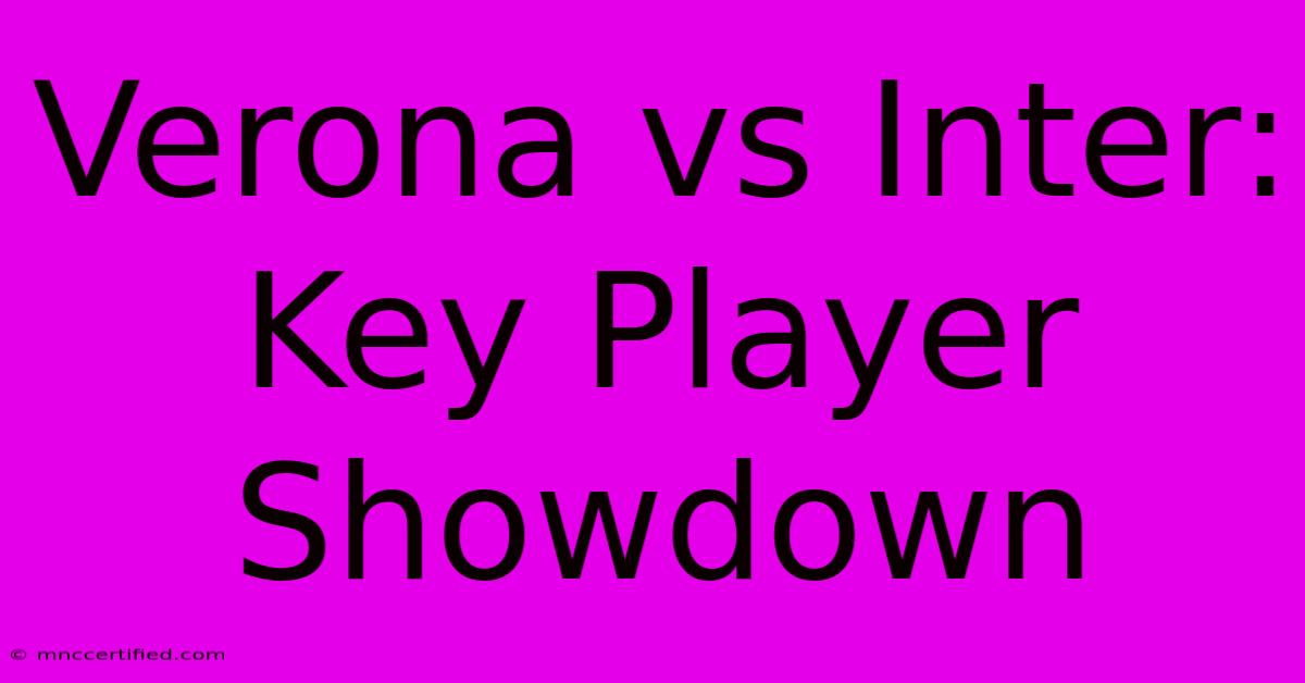 Verona Vs Inter: Key Player Showdown