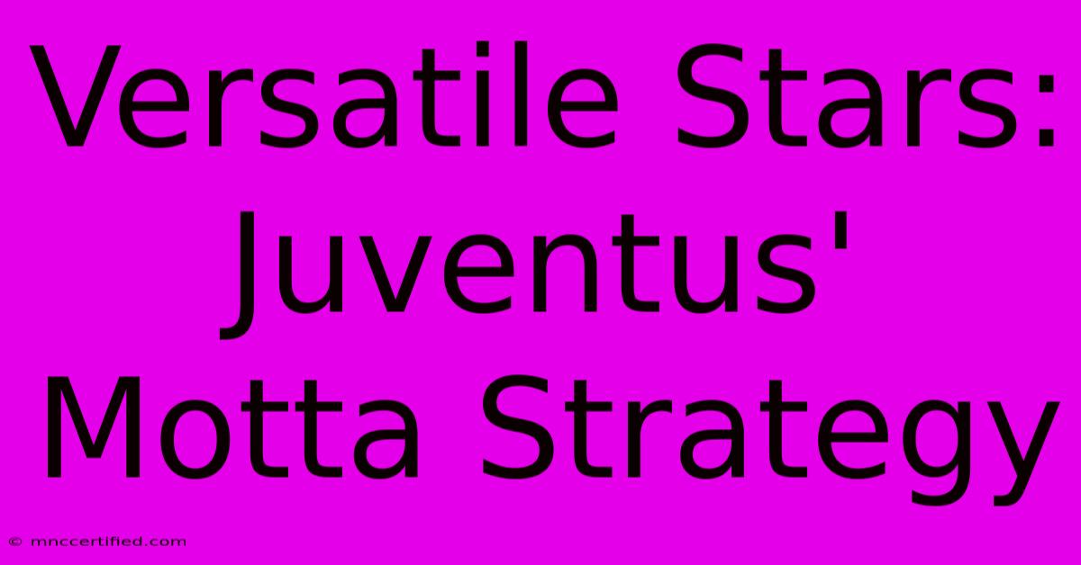 Versatile Stars: Juventus' Motta Strategy