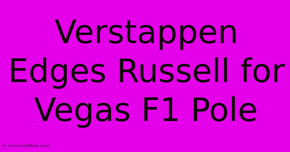 Verstappen Edges Russell For Vegas F1 Pole