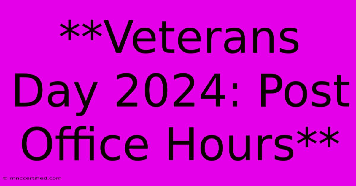 **Veterans Day 2024: Post Office Hours**