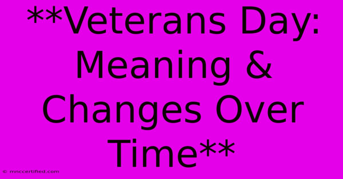 **Veterans Day: Meaning & Changes Over Time**