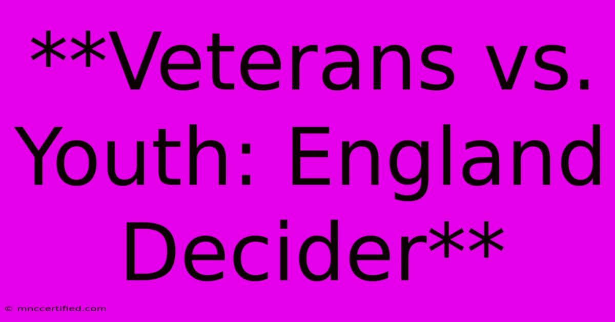 **Veterans Vs. Youth: England Decider**