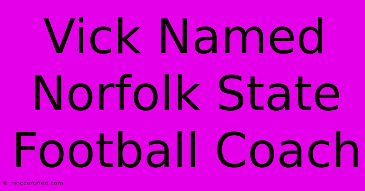 Vick Named Norfolk State Football Coach