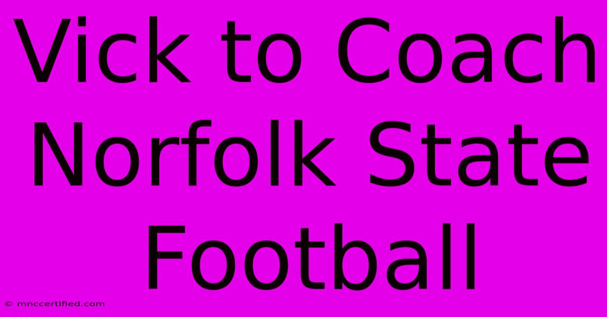 Vick To Coach Norfolk State Football