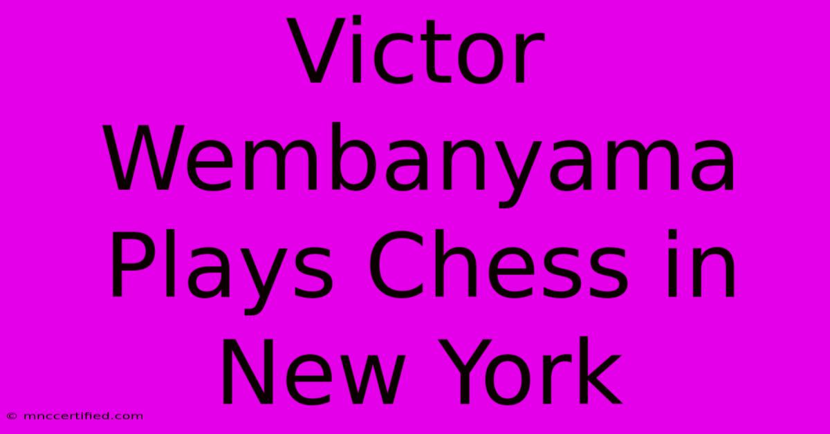 Victor Wembanyama Plays Chess In New York