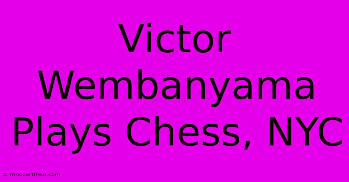 Victor Wembanyama Plays Chess, NYC