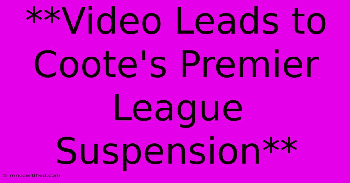 **Video Leads To Coote's Premier League Suspension**