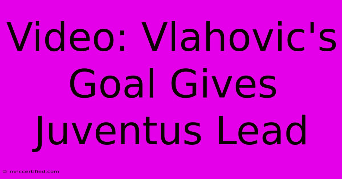 Video: Vlahovic's Goal Gives Juventus Lead