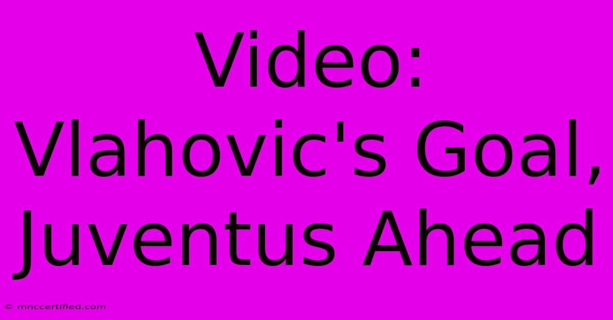 Video: Vlahovic's Goal, Juventus Ahead