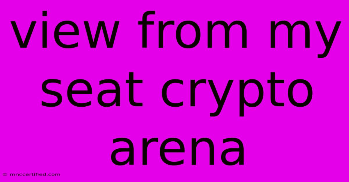 View From My Seat Crypto Arena