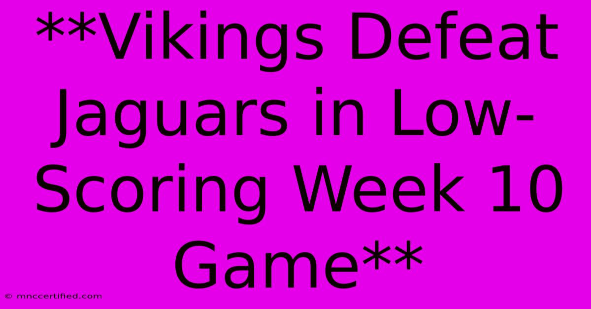 **Vikings Defeat Jaguars In Low-Scoring Week 10 Game**