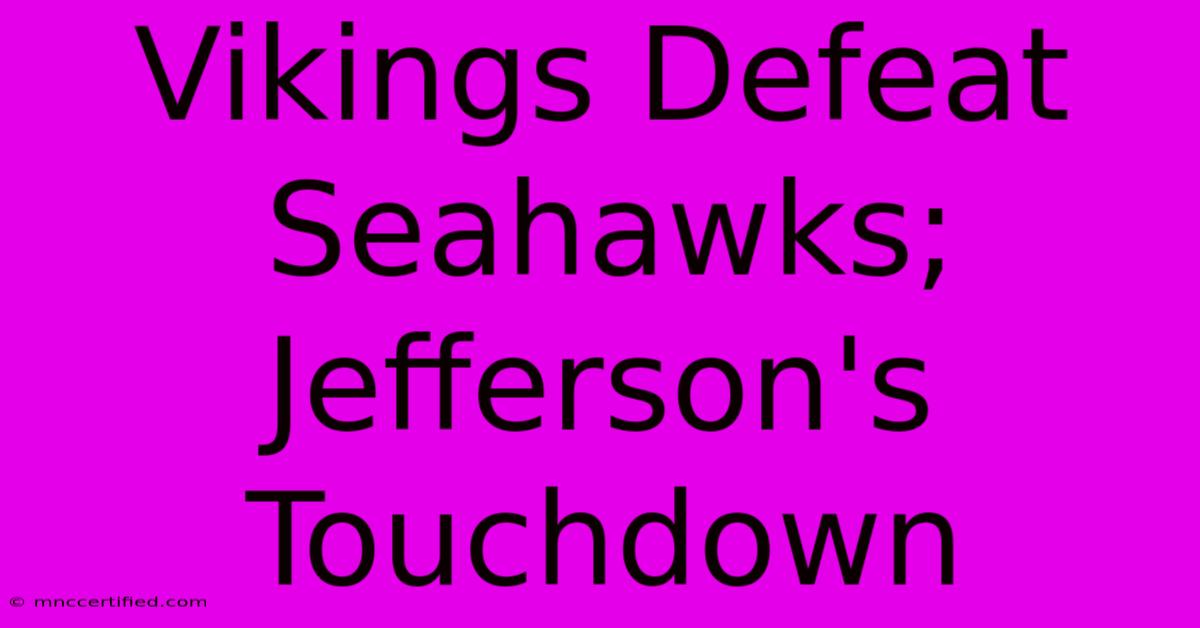 Vikings Defeat Seahawks; Jefferson's Touchdown