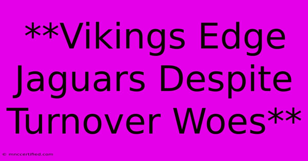 **Vikings Edge Jaguars Despite Turnover Woes**