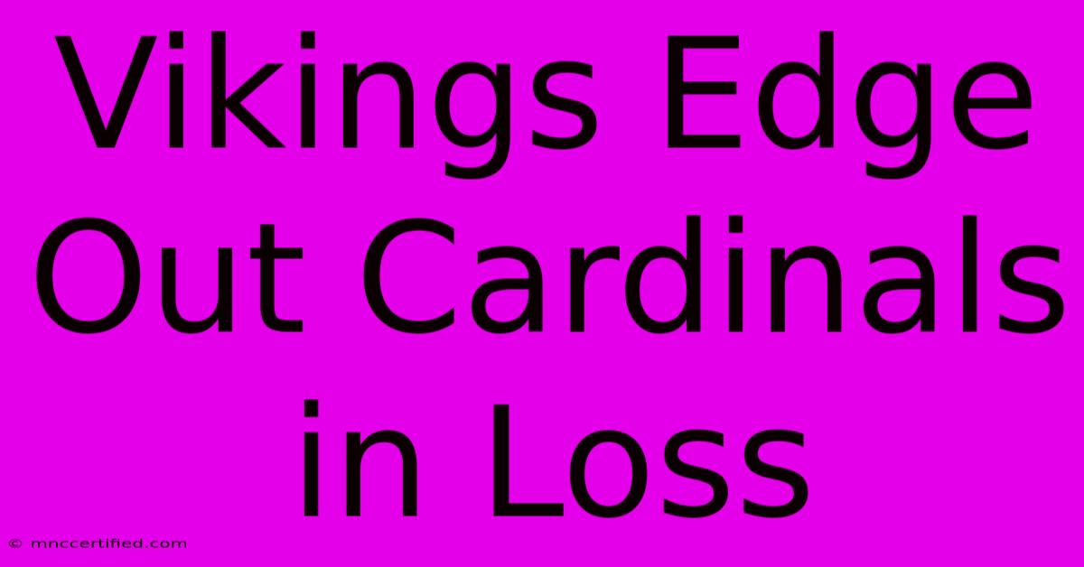 Vikings Edge Out Cardinals In Loss