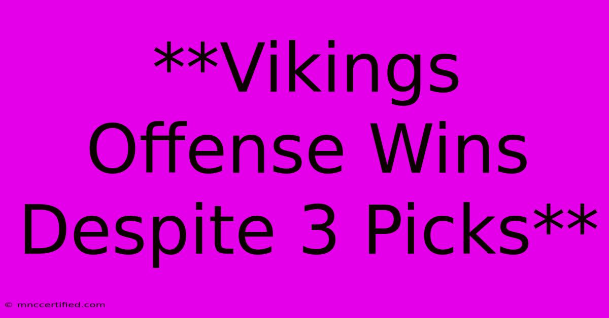 **Vikings Offense Wins Despite 3 Picks**