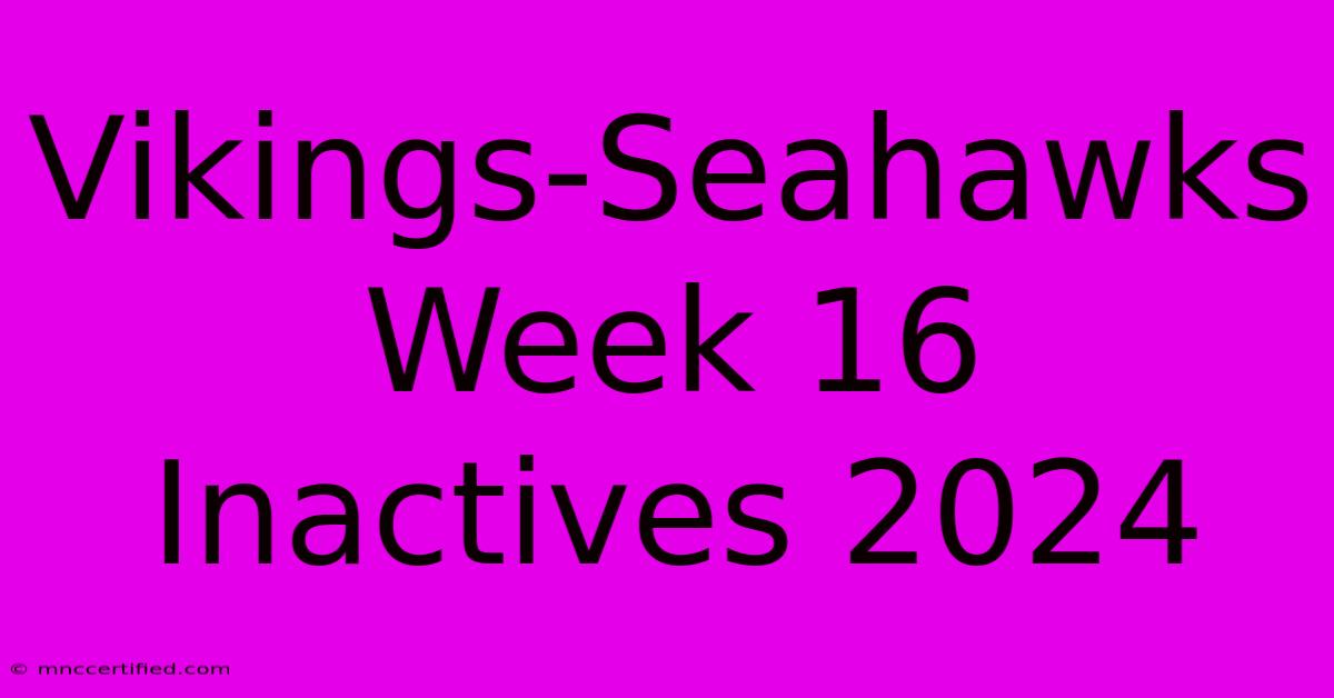 Vikings-Seahawks Week 16 Inactives 2024