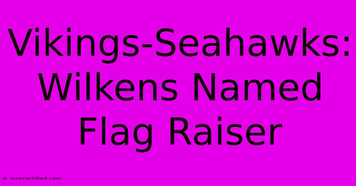 Vikings-Seahawks: Wilkens Named Flag Raiser