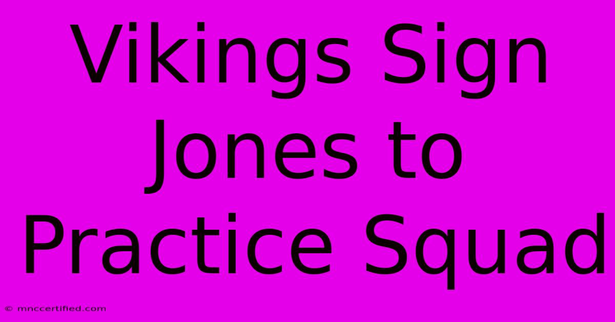 Vikings Sign Jones To Practice Squad