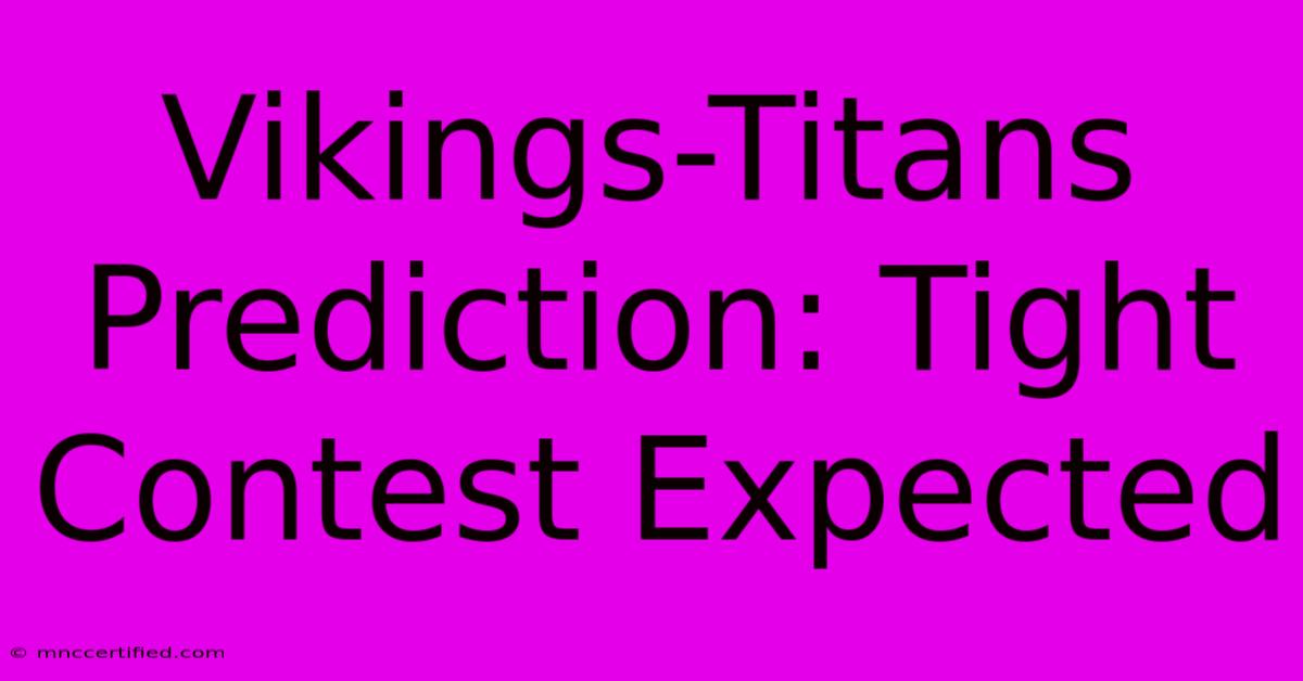 Vikings-Titans Prediction: Tight Contest Expected