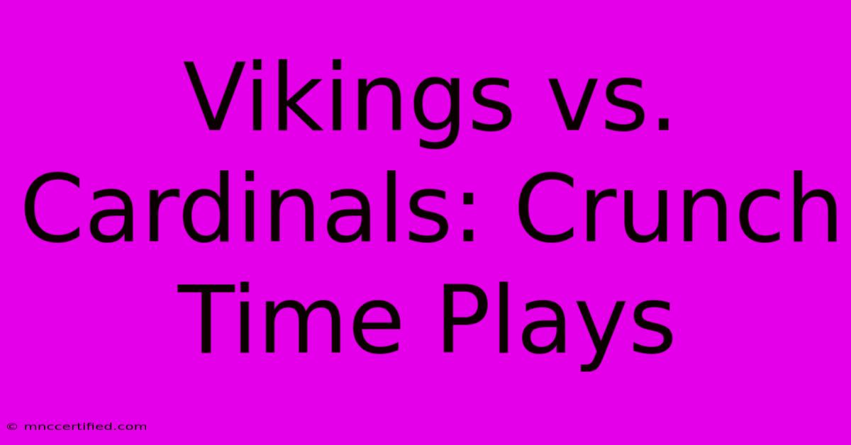 Vikings Vs. Cardinals: Crunch Time Plays