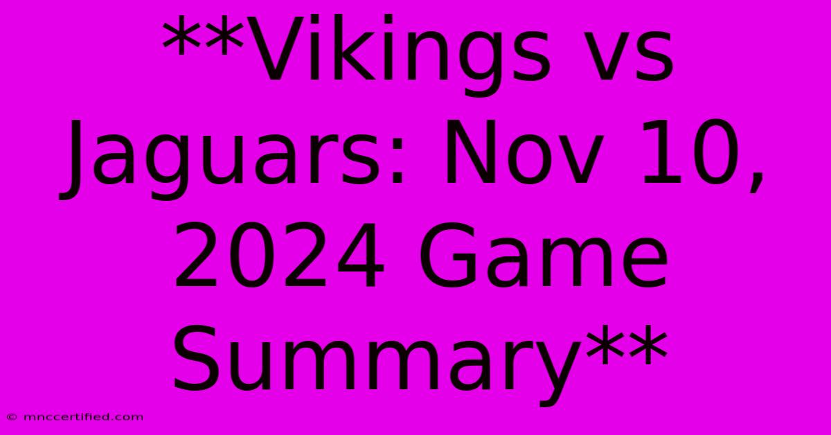 **Vikings Vs Jaguars: Nov 10, 2024 Game Summary**