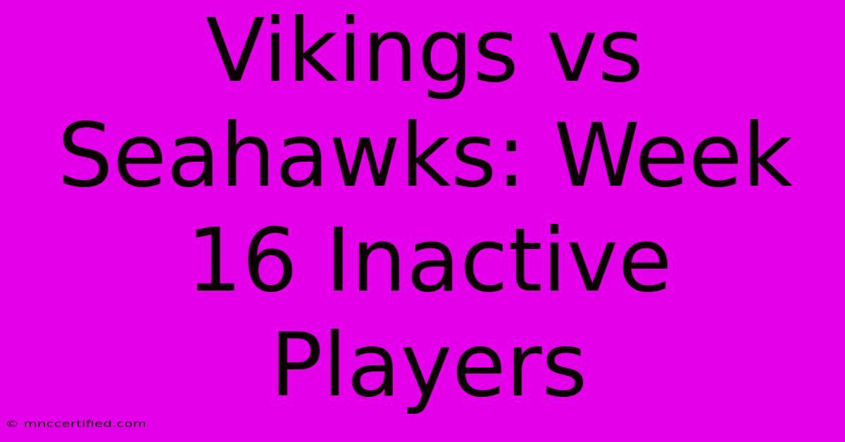 Vikings Vs Seahawks: Week 16 Inactive Players