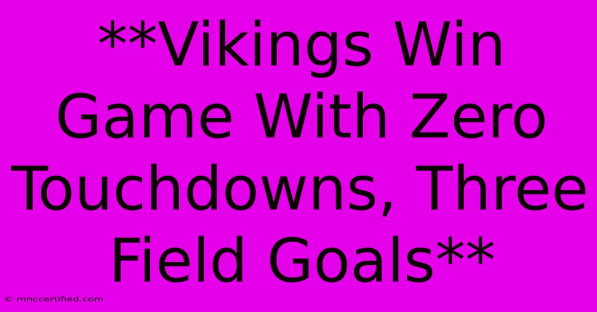 **Vikings Win Game With Zero Touchdowns, Three Field Goals**