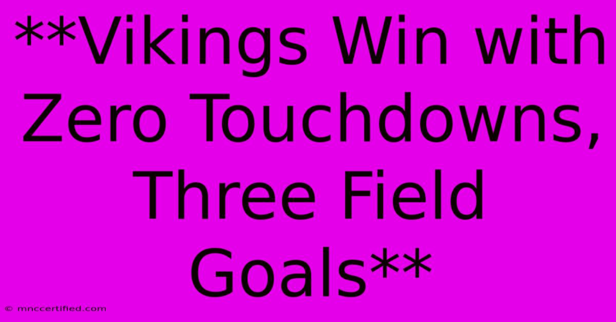 **Vikings Win With Zero Touchdowns, Three Field Goals**