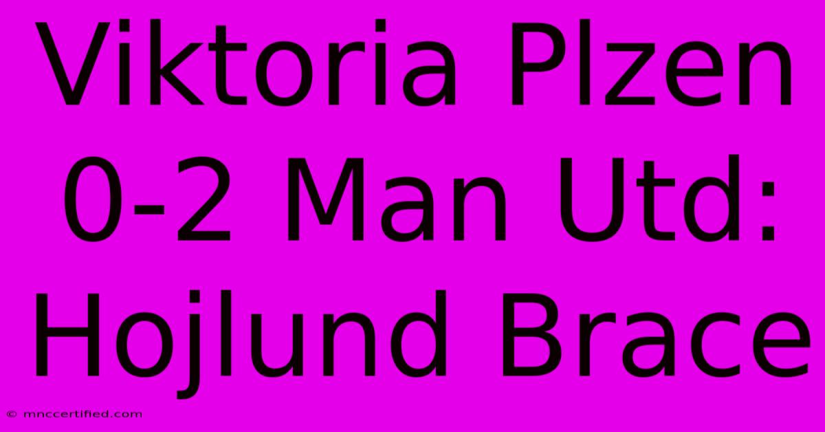 Viktoria Plzen 0-2 Man Utd: Hojlund Brace