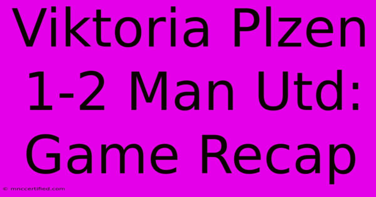 Viktoria Plzen 1-2 Man Utd: Game Recap