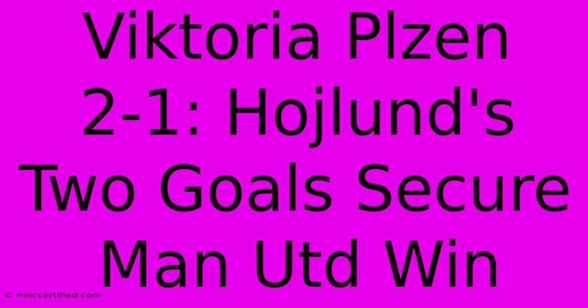 Viktoria Plzen 2-1: Hojlund's Two Goals Secure Man Utd Win