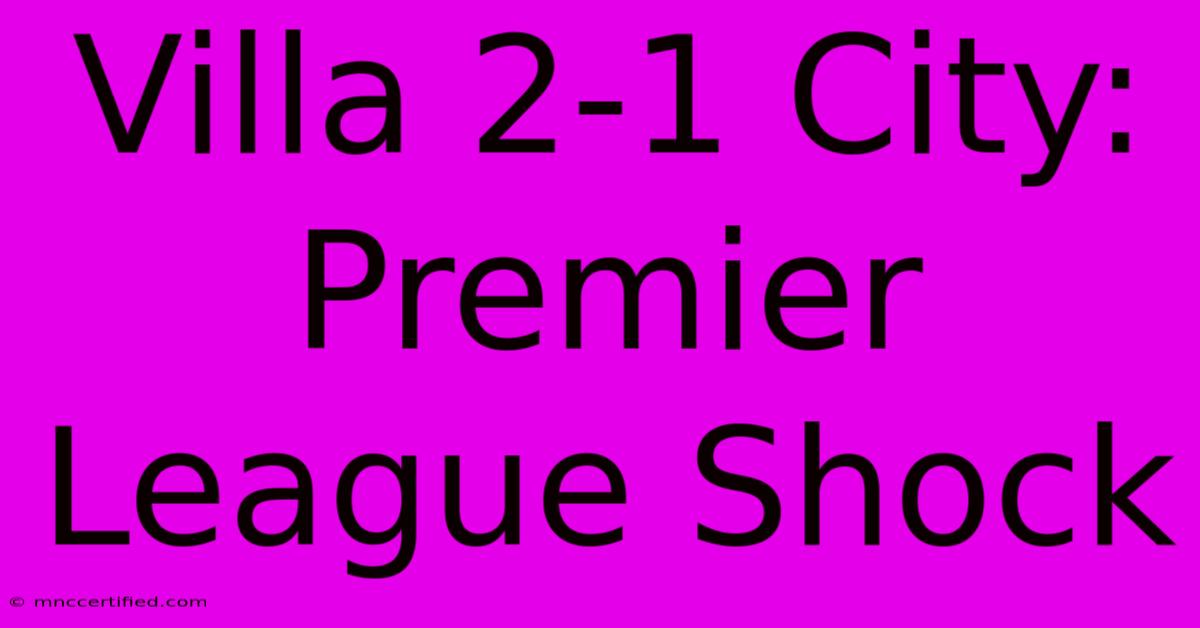 Villa 2-1 City: Premier League Shock