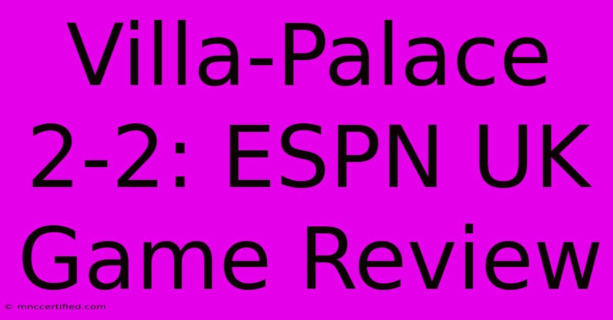 Villa-Palace 2-2: ESPN UK Game Review