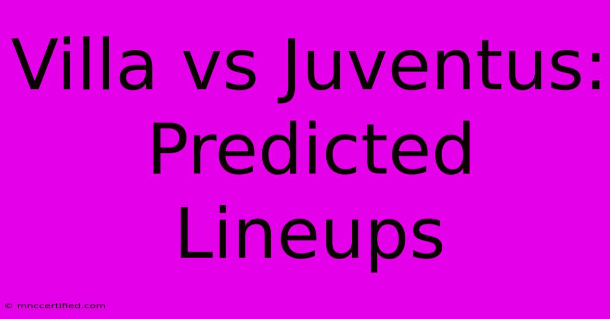 Villa Vs Juventus: Predicted Lineups