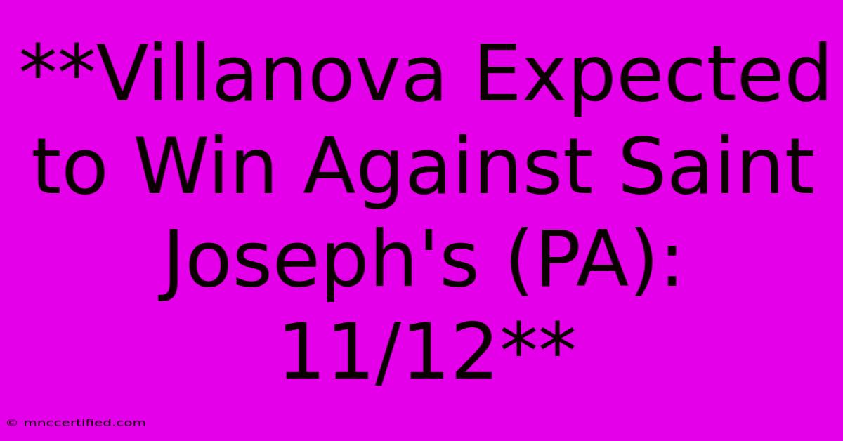 **Villanova Expected To Win Against Saint Joseph's (PA): 11/12** 