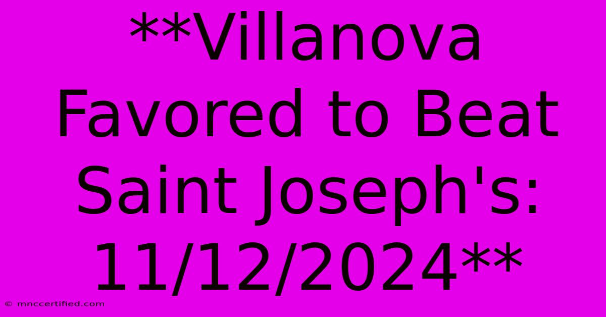 **Villanova Favored To Beat Saint Joseph's: 11/12/2024**