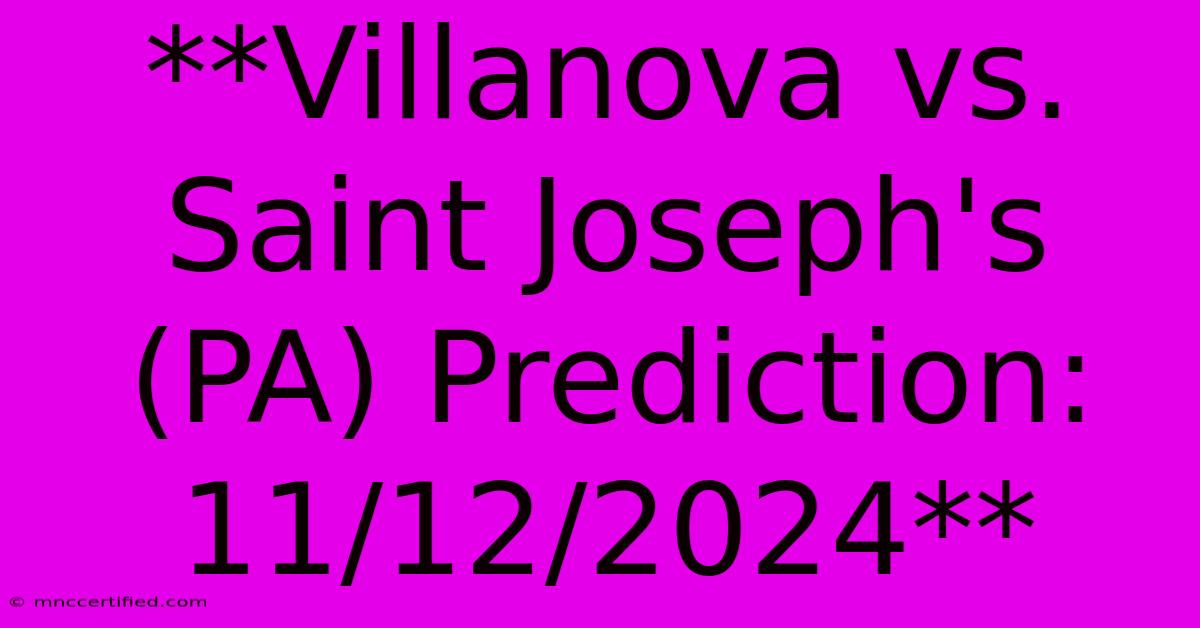 **Villanova Vs. Saint Joseph's (PA) Prediction: 11/12/2024**