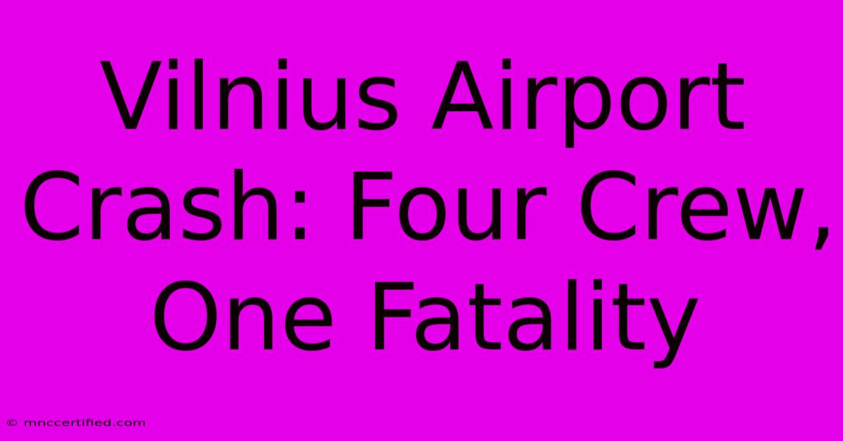 Vilnius Airport Crash: Four Crew, One Fatality