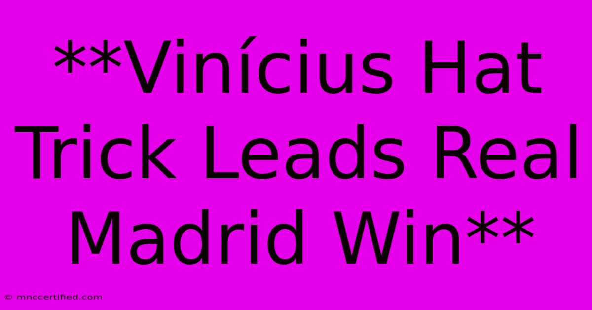 **Vinícius Hat Trick Leads Real Madrid Win**