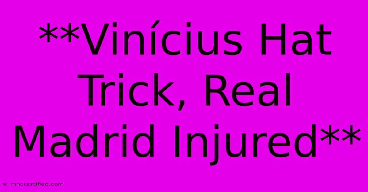 **Vinícius Hat Trick, Real Madrid Injured**