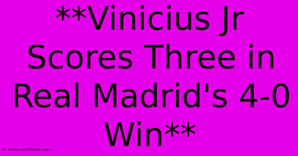 **Vinicius Jr Scores Three In Real Madrid's 4-0 Win**