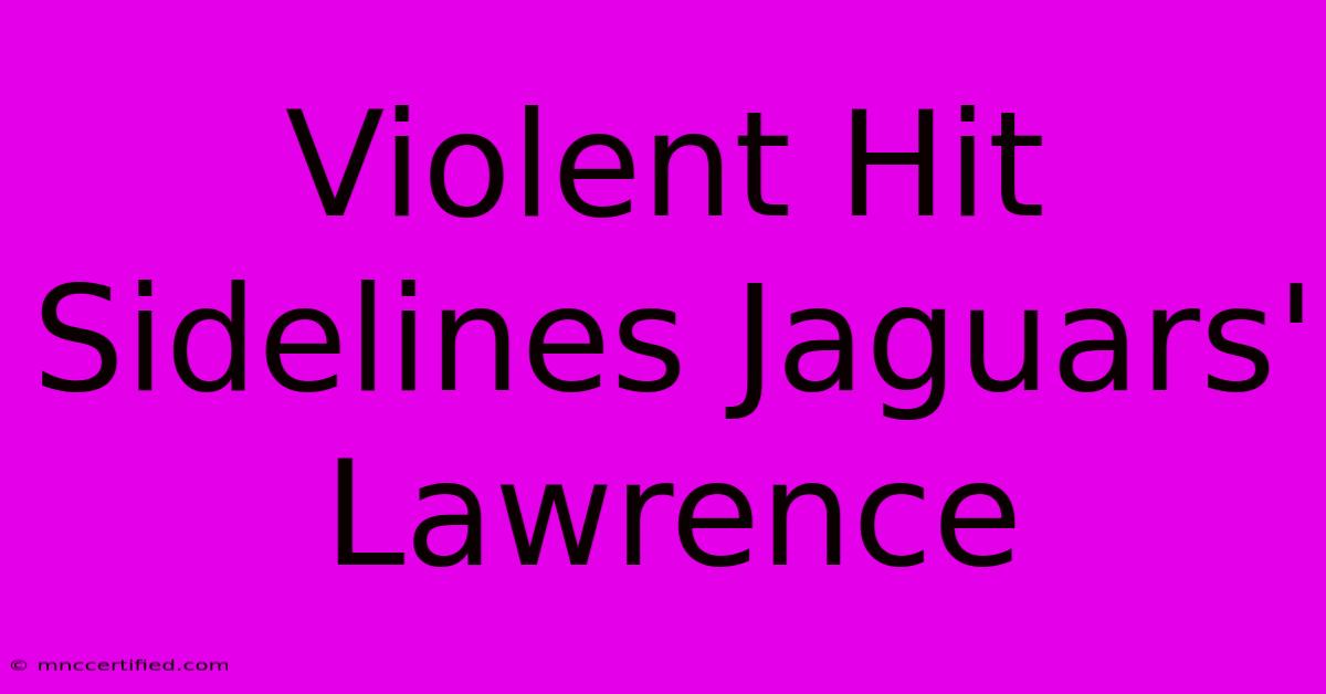 Violent Hit Sidelines Jaguars' Lawrence