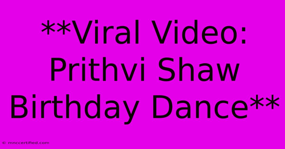 **Viral Video: Prithvi Shaw Birthday Dance**