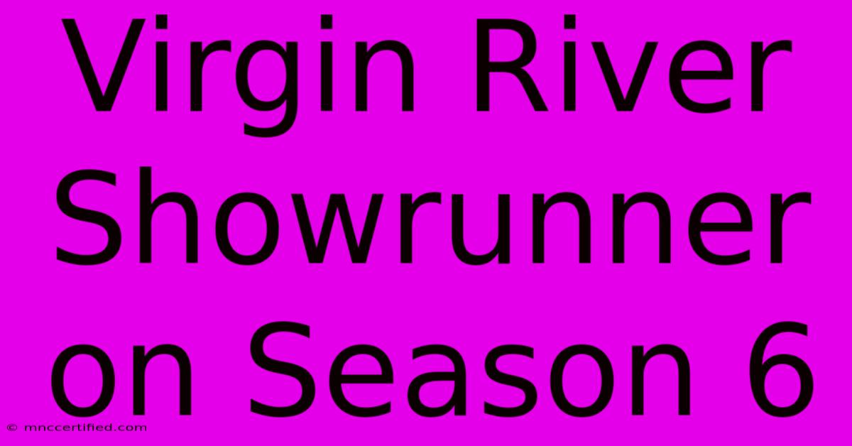 Virgin River Showrunner On Season 6